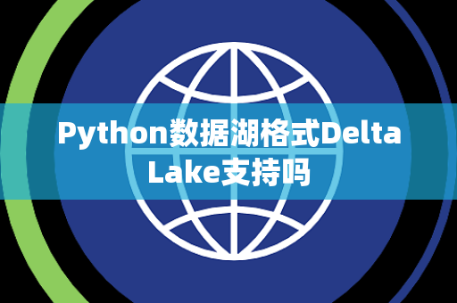 Python数据湖格式DeltaLake支持吗