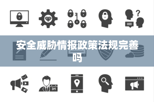 安全威胁情报政策法规完善吗