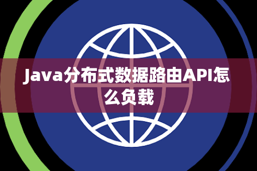 Java分布式数据路由API怎么负载