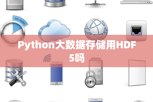 Python大数据存储用HDF5吗