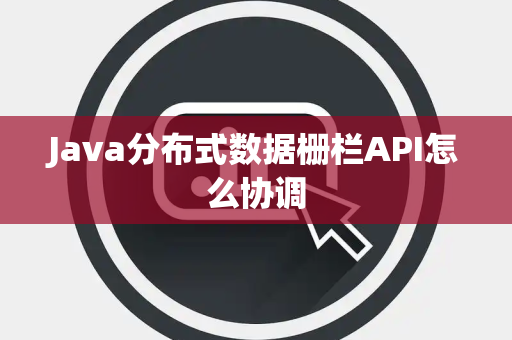 Java分布式数据栅栏API怎么协调