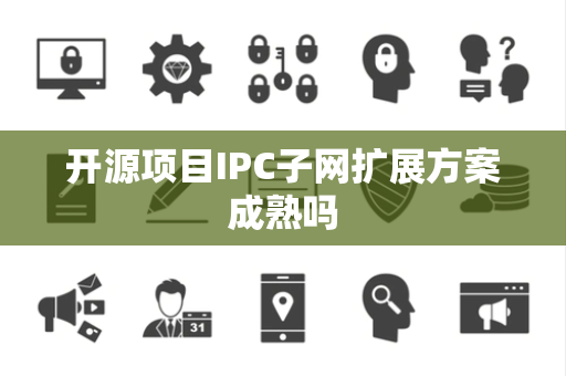 开源项目IPC子网扩展方案成熟吗