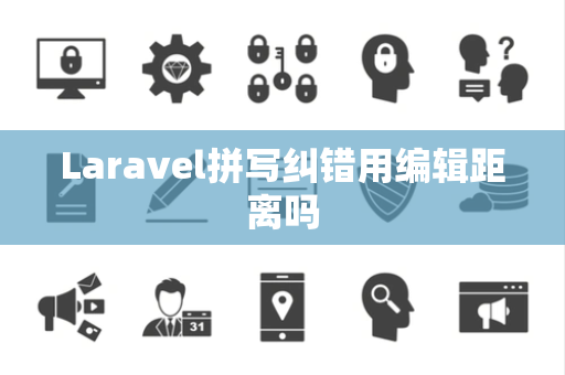 Laravel拼写纠错用编辑距离吗