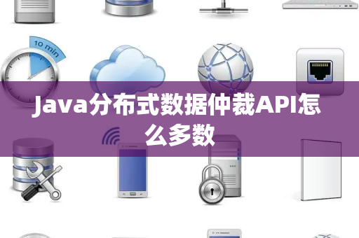 Java分布式数据仲裁API怎么多数