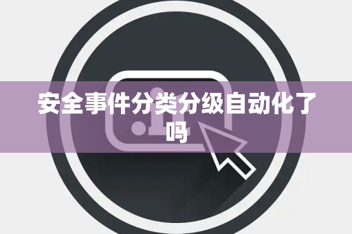 安全事件分类分级自动化了吗