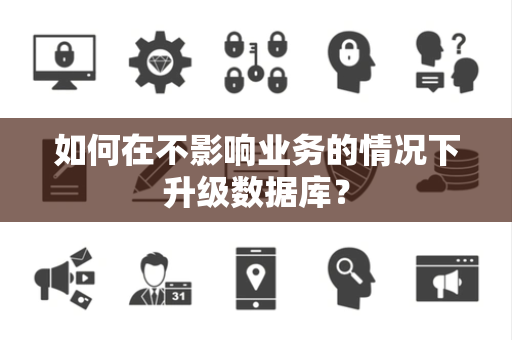 如何在不影响业务的情况下升级数据库？