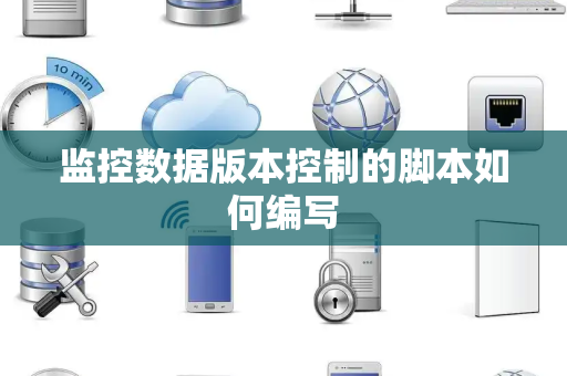 监控数据版本控制的脚本如何编写