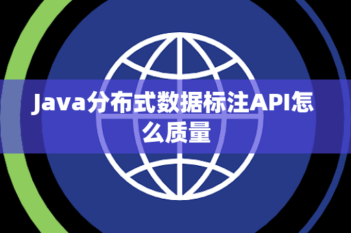 Java分布式数据标注API怎么质量