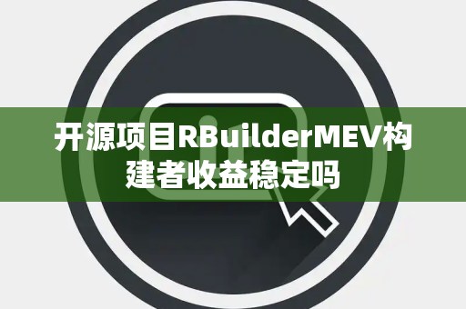开源项目RBuilderMEV构建者收益稳定吗