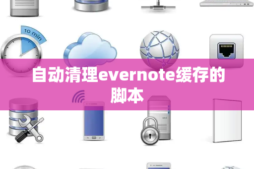 自动清理evernote缓存的脚本 自动清理evernote缓存的脚本