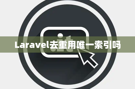 Laravel去重用唯一索引吗 Laravel去重用唯一索引吗