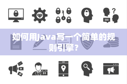 如何用Java写一个简单的规则引擎？