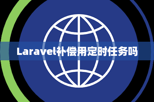Laravel补偿用定时任务吗 Laravel补偿用定时任务吗