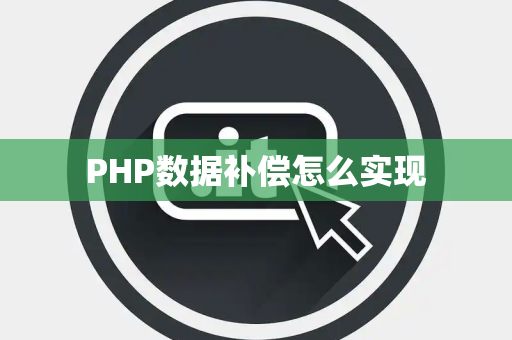 PHP数据补偿怎么实现 PHP数据补偿怎么实现
