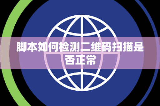 脚本如何检测二维码扫描是否正常 脚本如何检测二维码扫描是否正常