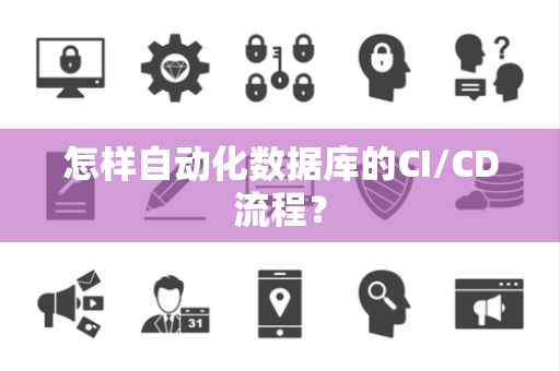 怎样自动化数据库的CI/CD流程? 怎样自动化数据库的CI/CD流程?