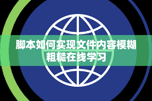 脚本如何实现文件内容模糊粗糙在线学习 脚本如何实现文件内容模糊粗糙在线学习