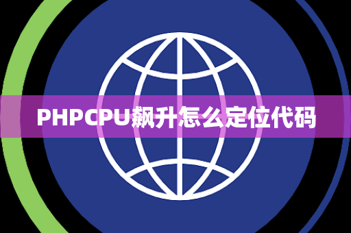 PHPCPU飙升怎么定位代码