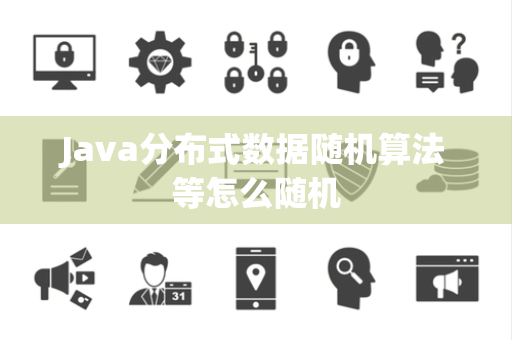 Java分布式数据随机算法等怎么随机
