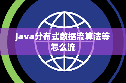 Java分布式数据流算法等怎么流 Java分布式数据流算法等怎么流