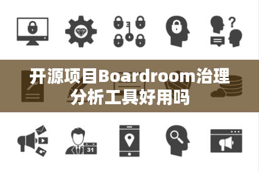 开源项目Boardroom治理分析工具好用吗 开源项目Boardroom治理分析工具好用吗