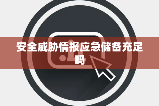 安全威胁情报应急储备充足吗