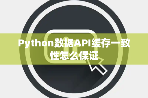 Python数据API缓存一致性怎么保证