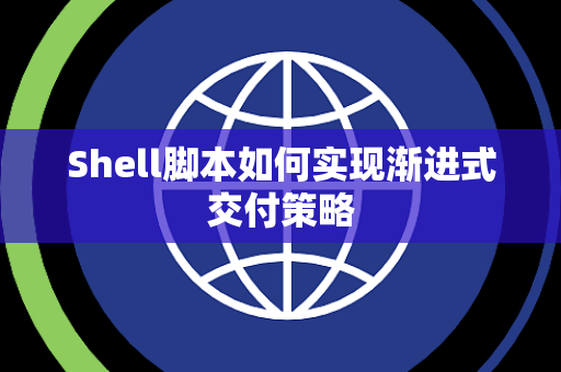 Shell脚本如何实现渐进式交付策略