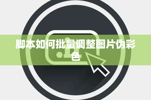 脚本如何批量调整图片伪彩色