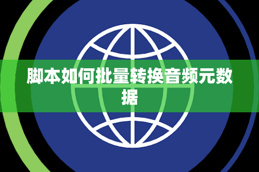 脚本如何批量转换音频元数据
