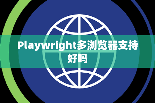 Playwright多浏览器支持好吗