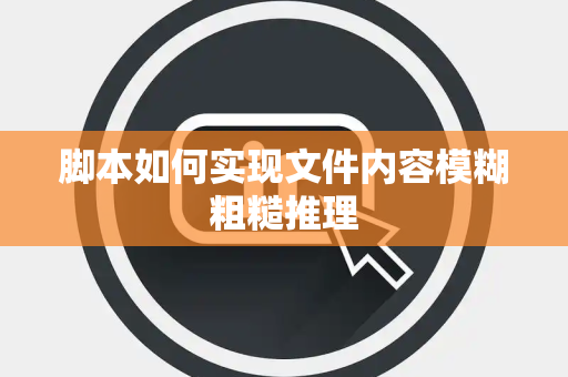 脚本如何实现文件内容模糊粗糙推理