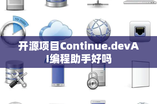 开源项目Continue.devAI编程助手好吗