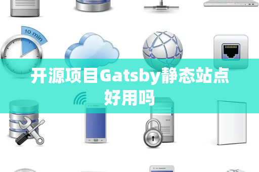 开源项目Gatsby静态站点好用吗