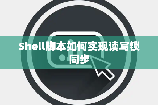 Shell脚本如何实现读写锁同步