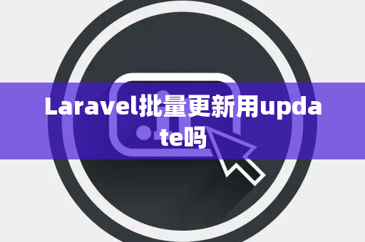 Laravel批量更新用update吗