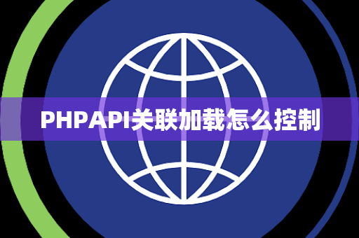 PHPAPI关联加载怎么控制 PHPAPI关联加载怎么控制