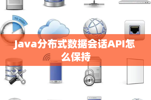 Java分布式数据会话API怎么保持