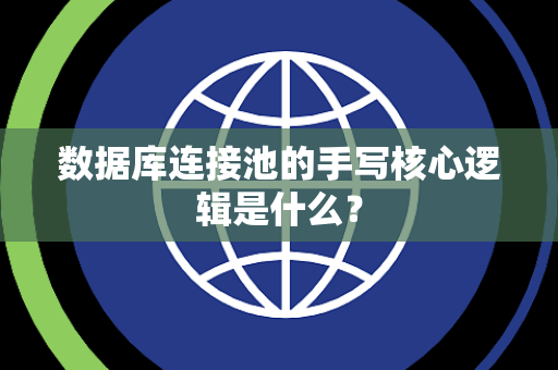 数据库连接池的手写核心逻辑是什么？