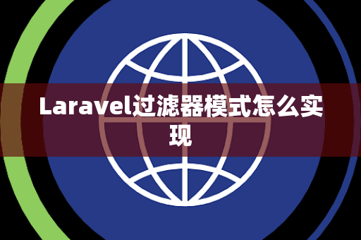 Laravel过滤器模式怎么实现 Laravel过滤器模式怎么实现