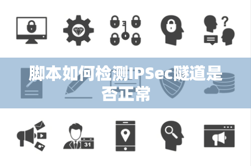 脚本如何检测IPSec隧道是否正常