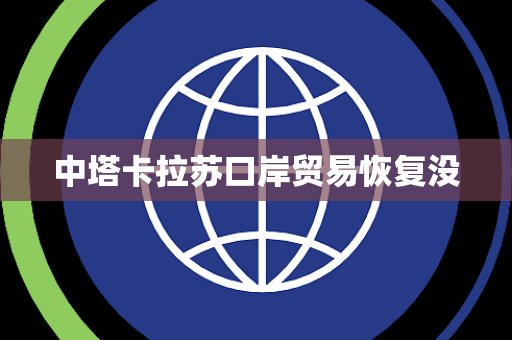 中塔卡拉苏口岸贸易恢复没