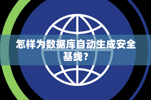 怎样为数据库自动生成安全基线？