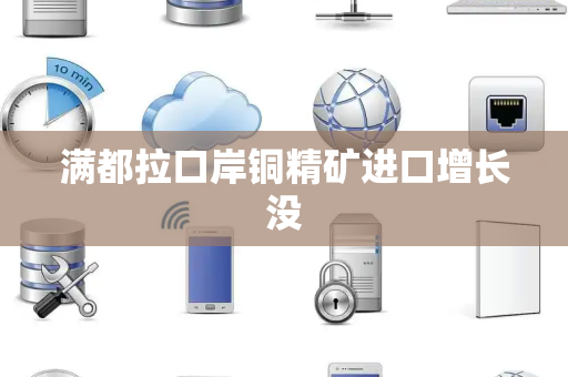 满都拉口岸铜精矿进口增长没