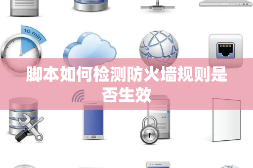 脚本如何检测防火墙规则是否生效