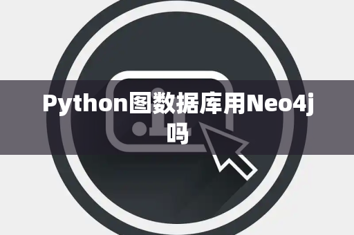 Python图数据库用Neo4j吗