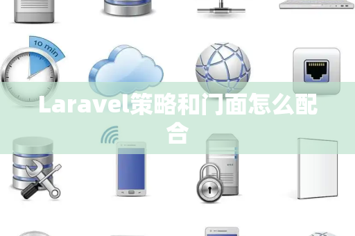 Laravel策略和门面怎么配合
