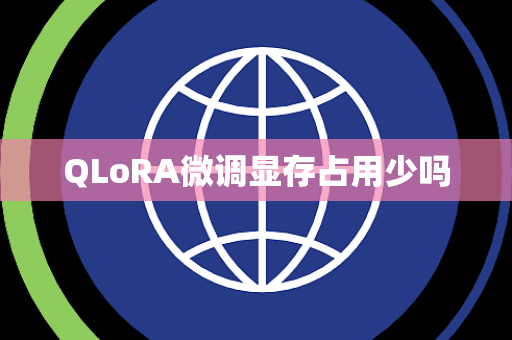 QLoRA微调显存占用少吗