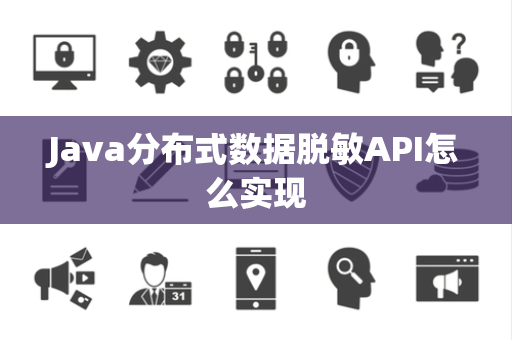 Java分布式数据脱敏API怎么实现