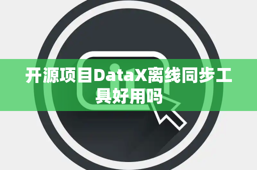 开源项目DataX离线同步工具好用吗